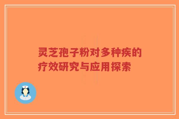 灵芝孢子粉对多种疾的疗效研究与应用探索