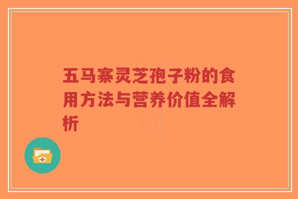五马寨灵芝孢子粉的食用方法与营养价值全解析