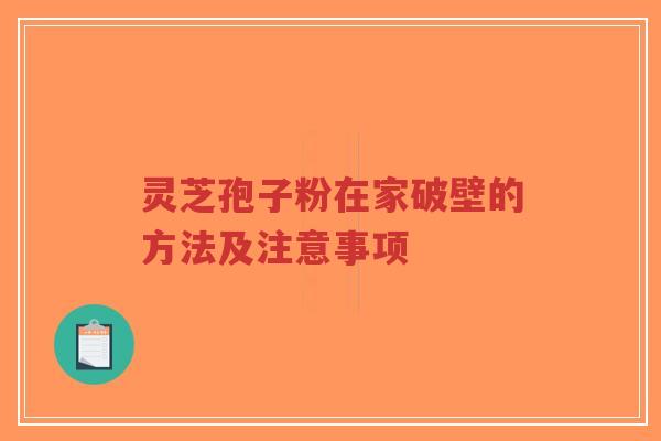 灵芝孢子粉在家破壁的方法及注意事项