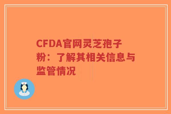 CFDA官网灵芝孢子粉：了解其相关信息与监管情况