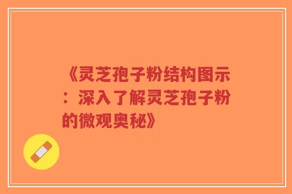《灵芝孢子粉结构图示：深入了解灵芝孢子粉的微观奥秘》