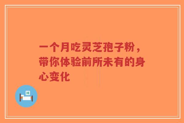 一个月吃灵芝孢子粉，带你体验前所未有的身心变化