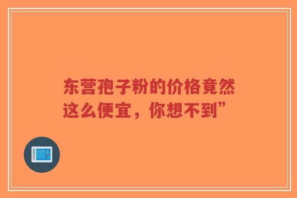 东营孢子粉的价格竟然这么便宜，你想不到”