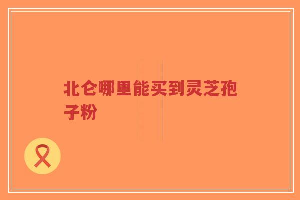 北仑哪里能买到灵芝孢子粉
