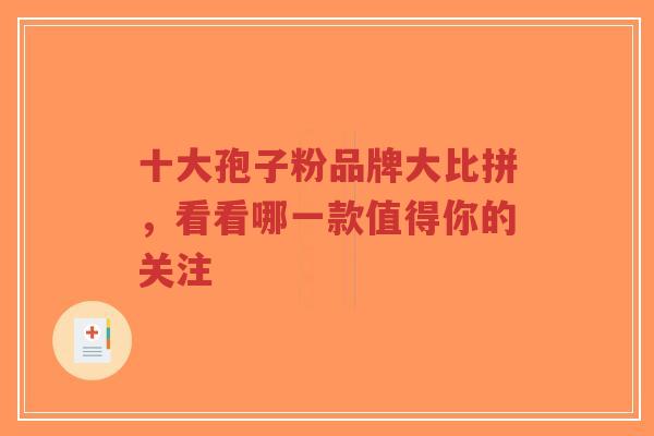 十大孢子粉品牌大比拼，看看哪一款值得你的关注