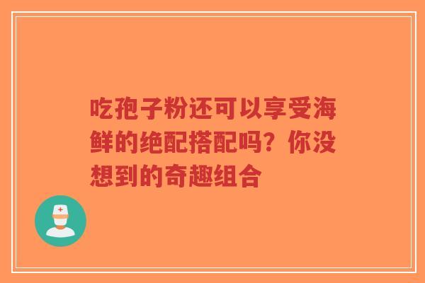 吃孢子粉还可以享受海鲜的绝配搭配吗？你没想到的奇趣组合