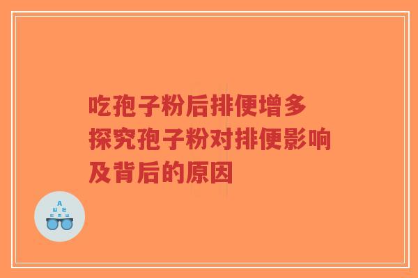 吃孢子粉后排便增多 探究孢子粉对排便影响及背后的原因