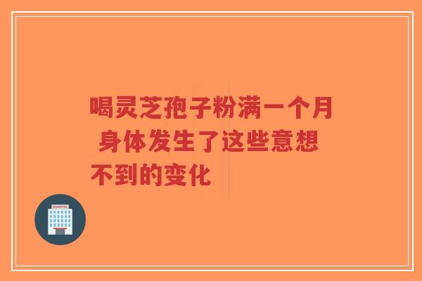 喝灵芝孢子粉满一个月 身体发生了这些意想不到的变化