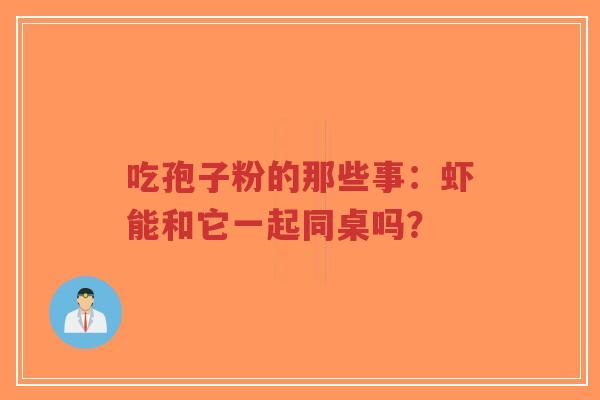 吃孢子粉的那些事：虾能和它一起同桌吗？