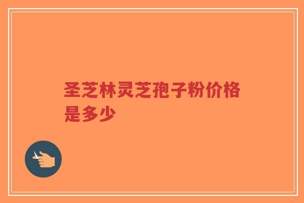 圣芝林灵芝孢子粉价格是多少
