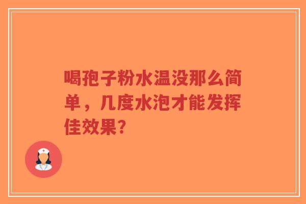 喝孢子粉水温没那么简单，几度水泡才能发挥佳效果？