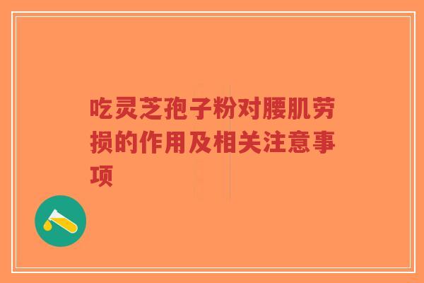 吃灵芝孢子粉对腰肌劳损的作用及相关注意事项