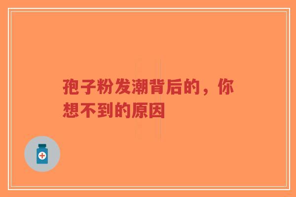 孢子粉发潮背后的，你想不到的原因