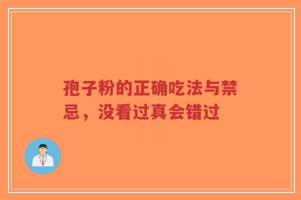 孢子粉的正确吃法与禁忌，没看过真会错过