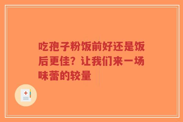 吃孢子粉饭前好还是饭后更佳？让我们来一场味蕾的较量