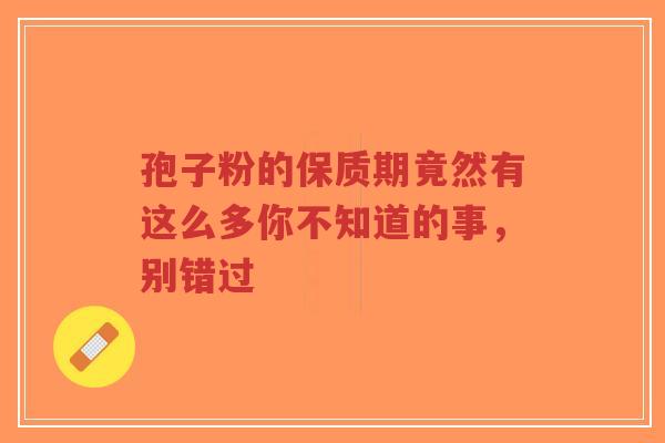 孢子粉的保质期竟然有这么多你不知道的事，别错过