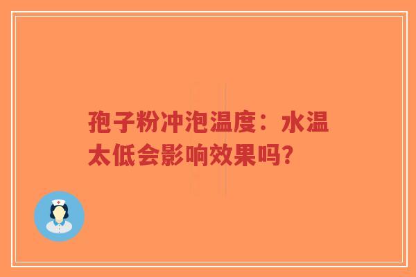 孢子粉冲泡温度：水温太低会影响效果吗？