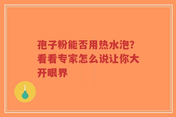 孢子粉能否用热水泡？看看专家怎么说让你大开眼界