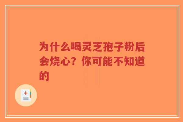 为什么喝灵芝孢子粉后会烧心？你可能不知道的