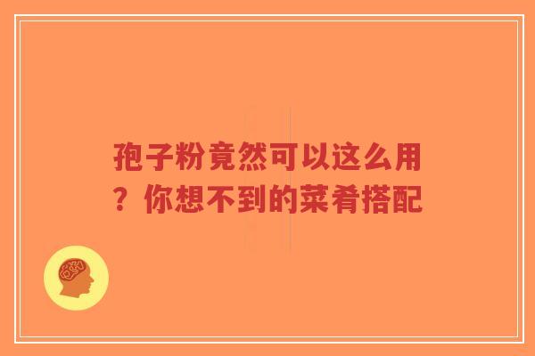 孢子粉竟然可以这么用？你想不到的菜肴搭配