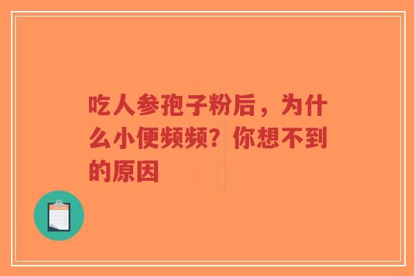 吃人参孢子粉后，为什么小便频频？你想不到的原因