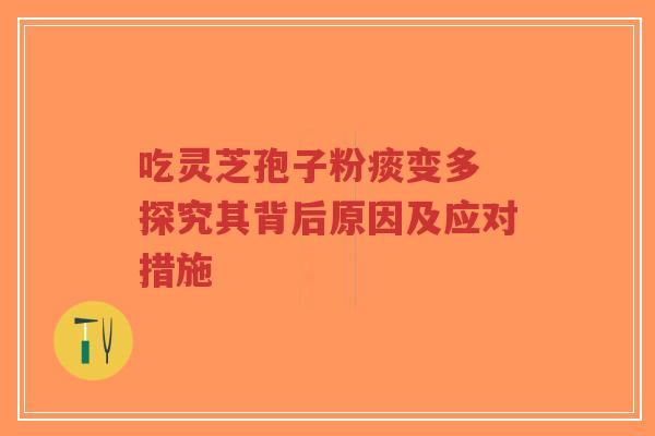 吃灵芝孢子粉痰变多 探究其背后原因及应对措施