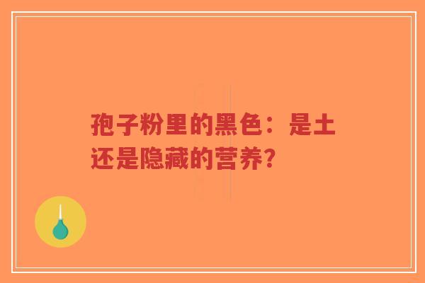 孢子粉里的黑色：是土还是隐藏的营养？