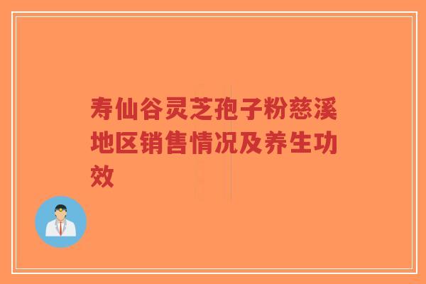 寿仙谷灵芝孢子粉慈溪地区销售情况及养生功效